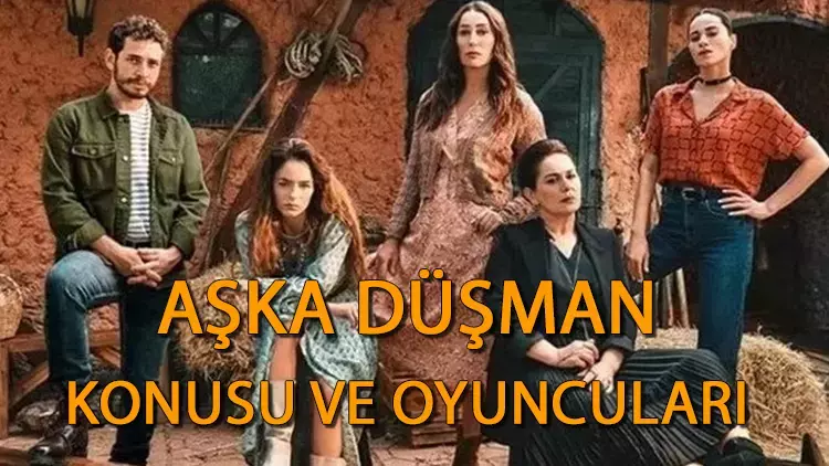 Aşka Düşman dizisi konusu nedir, oyuncuları kimler? Aşka Düşman ne zaman, nerede çekiliyor?